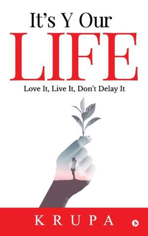 It's Y Our Life: Love It, Live It, Don't Delay It de Krupa