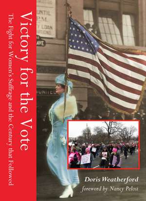 Victory for the Vote: The Fight for Women's Suffrage and the Century That Followed de Doris Weatherford