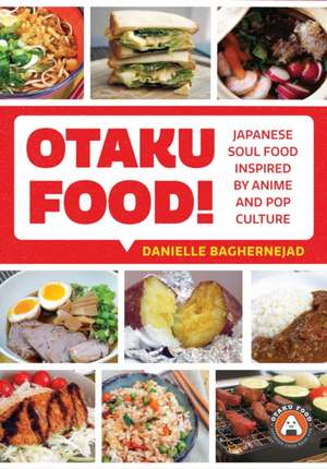 Otaku Food!: Japanese Soul Food Inspired by Anime and Pop Culture de Danielle Baghernejad