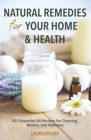 Natural Remedies for Your Home & Health de Laura Ascher