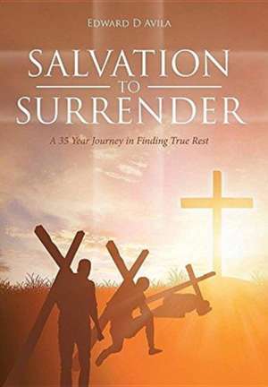 Salvation To Surrender de Edward D Avila