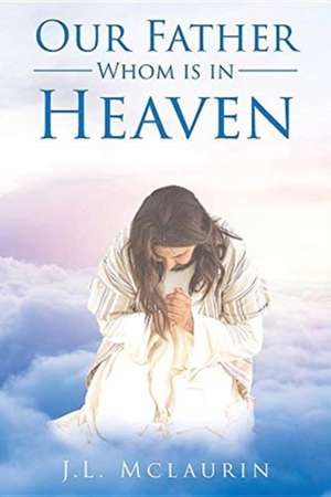 Our Father Whom is in Heaven de J. L Mclaurin