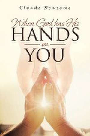 When God Has His Hands on You de Claude Newsome