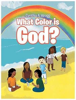 What Color is God? de Cynthia A. Wragg