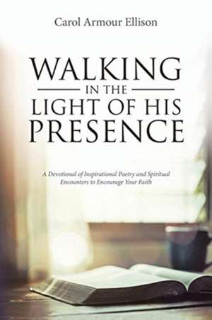 Walking in the Light of His Presence de Carol Armour Ellison