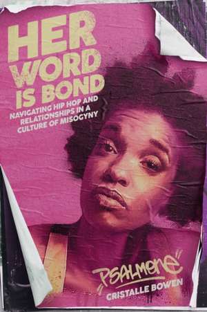 Her Word Is Bond: Navigating Hip Hop and Relationships in a Culture of Misogyny de Cristalle "Psalm One" Bowen