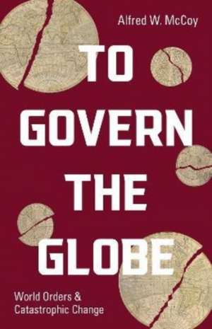 To Govern the Globe de Alfred W McCoy