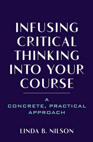 Infusing Critical Thinking Into Your Course: A Concrete, Practical Approach de Linda B. Nilson