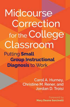 Midcourse Correction for the College Classroom: Putting Small Group Instructional Diagnosis to Work de Carol A. Hurney