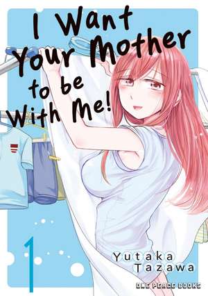 I Want Your Mother to be With Me! Volume 1 de Yutaka Tazawa