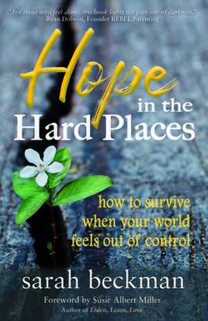 Hope in the Hard Places: How to Survive When Your World Feels Out of Control de Sarah Beckman