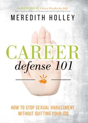 Career Defense 101: How to Stop Sexual Harassment Without Quitting Your Job de Chrissy Weathersby Ball