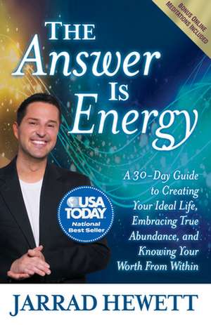 The Answer Is Energy: A Thirty-Day Guide to Creating Your Ideal Life, Embracing True Abundance, and Knowing Your Worth from Within de Jarrad Hewett