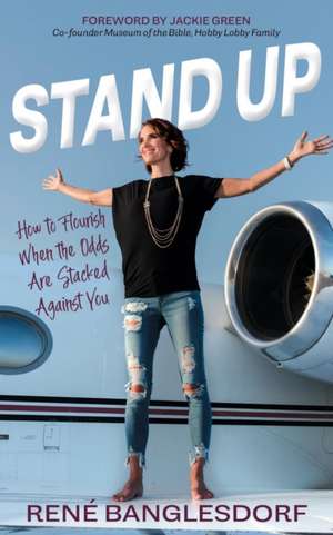 Stand Up: How to Flourish When the Odds Are Stacked Against You de Rene' Banglesdorf