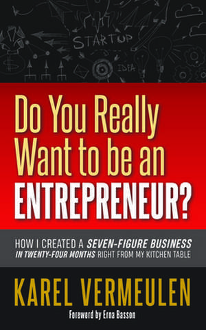 Do You Really Want to Be an Entrepreneur?: How I Created a Seven-Figure Business in Twenty-Four Months Right from My Kitchen Table de Karel Vermeulen