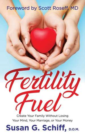 Fertility Fuel: Create Your Family Without Losing Your Mind, Your Marriage, or Your Money de Susan G. Schiff