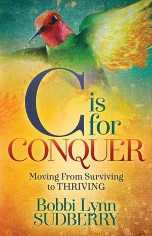 C Is for Conquer: Dealing with Cancer and Still Embracing Life de Bobbi Lynn Sudberry