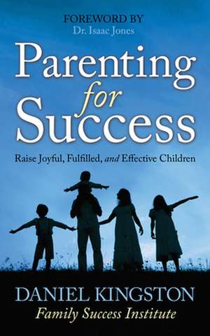 Parenting for Success: Raise Joyful, Fulfilled, and Effective Children de Daniel Kingston