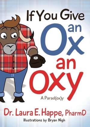 If You Give an Ox an Oxy: A Parod(ox)Y de Dr. Laura E. Happe