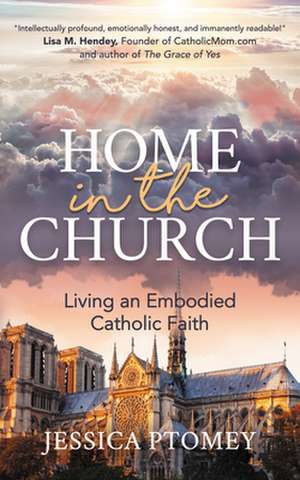 Home in the Church: Living an Embodied Catholic Faith de Jessica Ptomey