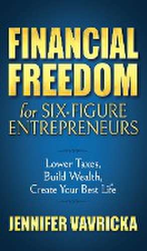 Financial Freedom for Six-Figure Entrepreneurs de Jennifer Vavricka