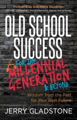 Old School Success for the Millennial Generation & Beyond de Jerry Gladstone