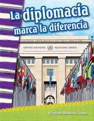 La Diplomacia Marca La Diferencia (Diplomacy Makes a Difference) de Elizabeth Anderson Lopez