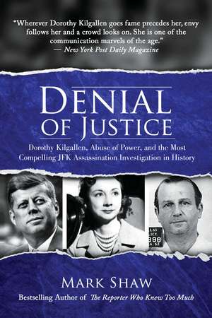 Denial of Justice: Dorothy Kilgallen, Abuse of Power, and the Most Compelling JFK Assassination Investigation in History de Mark Shaw