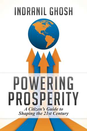 Powering Prosperity: A Citizen's Guide to Shaping the 21st Century de Indranil Ghosh