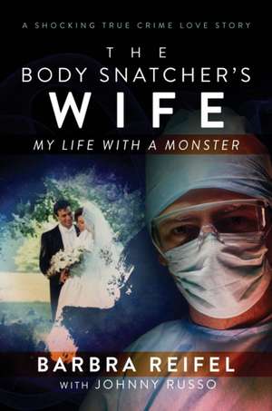 The Body Snatcher's Wife: My Life with a Monster de Barbra Reifel