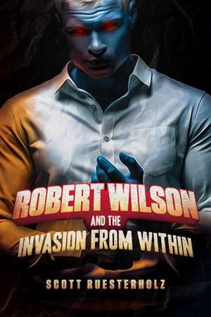 Robert Wilson and the Invasion from Within de Scott Ruesterholz