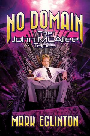 No Domain: The John McAfee Tapes de Mark Eglinton