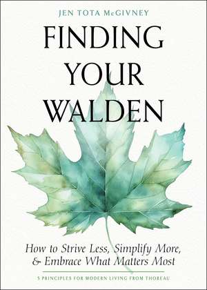 Finding Your Walden: How to Strive Less, Simplify More, and Embrace What Matters Most de Jen Tota McGivney