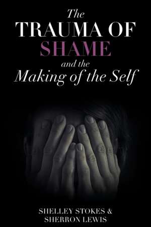 The Trauma of Shame and the Making of the Self de Shelley Stokes