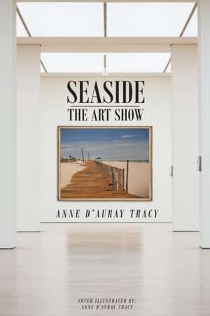 Seaside - The Art Show de Anne D'Auray Tracy