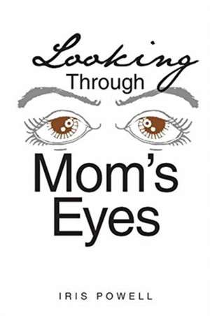 Looking Through Mom's Eyes de Iris Powell