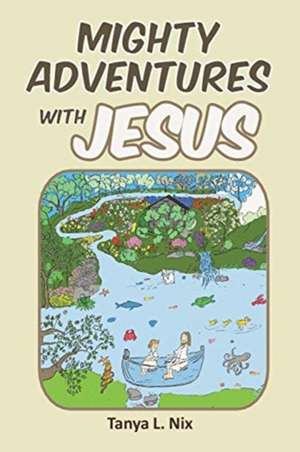 Mighty Adventures with Jesus de Tanya L. Nix