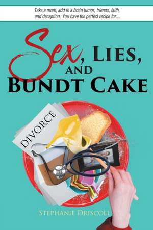 Sex, Lies, and Bundt Cake de Stephanie Driscoll