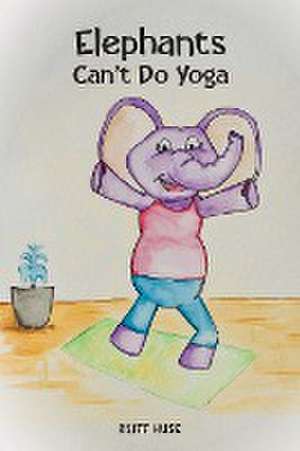 Elephants Can't Do Yoga de Britt Huse