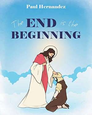 The End is the Beginning de Paul Hernandez