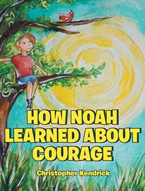 Kendrick, C: How Noah Learned About Courage