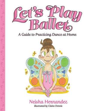 Lets Play Ballet de Neisha Hernandez