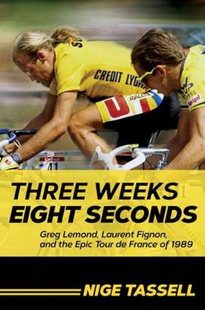 Three Weeks, Eight Seconds: Greg Lemond, Laurent Fignon, and the Epic Tour de France of 1989 de Nige Tassell