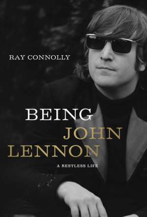 Being John Lennon: A Restless Life de Ray Connolly