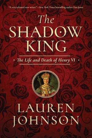 The Shadow King: The Life and Death of Henry VI de Lauren Johnson