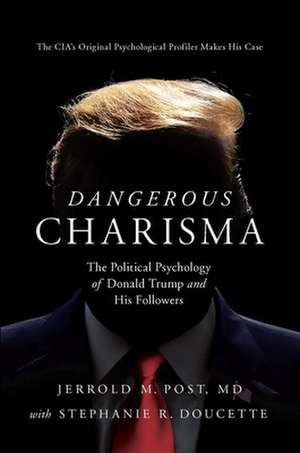 Dangerous Charisma: The Political Psychology of Donald Trump and His Followers de Jerrold Post