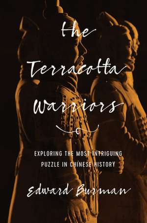 The Terracotta Warriors: Exploring the Most Intriguing Puzzle in Chinese History de Edward Burman