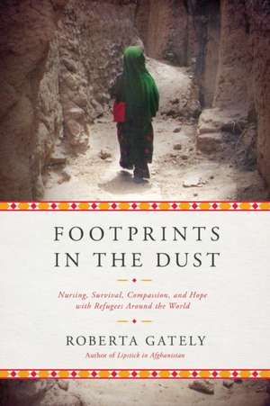 Footprints in the Dust – Nursing, Survival, Compassion, and Hope with Refugees Around the World de Roberta Gately