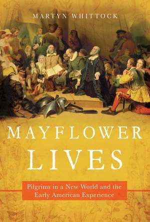 Mayflower Lives: Pilgrims in a New World and the Early American Experience de Martyn Whittock