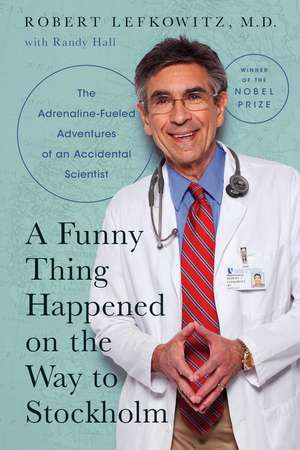 A Funny Thing Happened on the Way to Stockholm: The Adrenaline-Fueled Adventures of an Accidental Scientist de Robert J. Lefkowitz M.D.